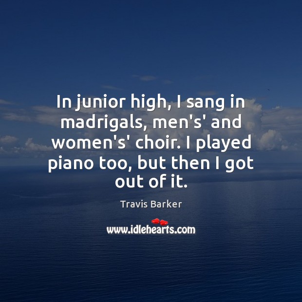 In junior high, I sang in madrigals, men’s’ and women’s’ choir. I Travis Barker Picture Quote