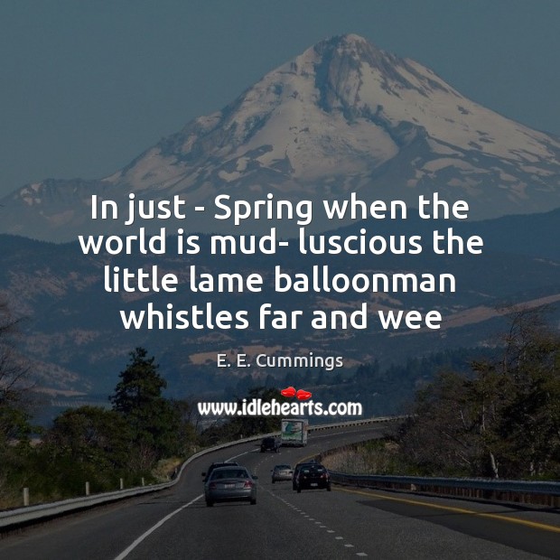 In just – Spring when the world is mud- luscious the little E. E. Cummings Picture Quote