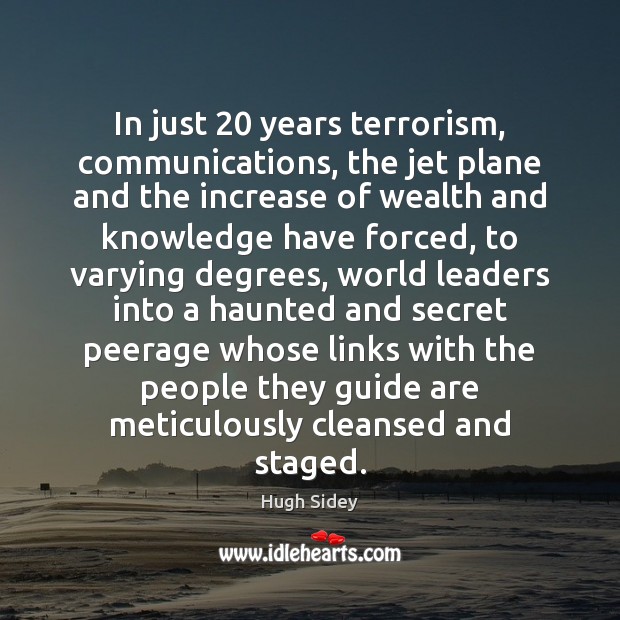 In just 20 years terrorism, communications, the jet plane and the increase of Hugh Sidey Picture Quote
