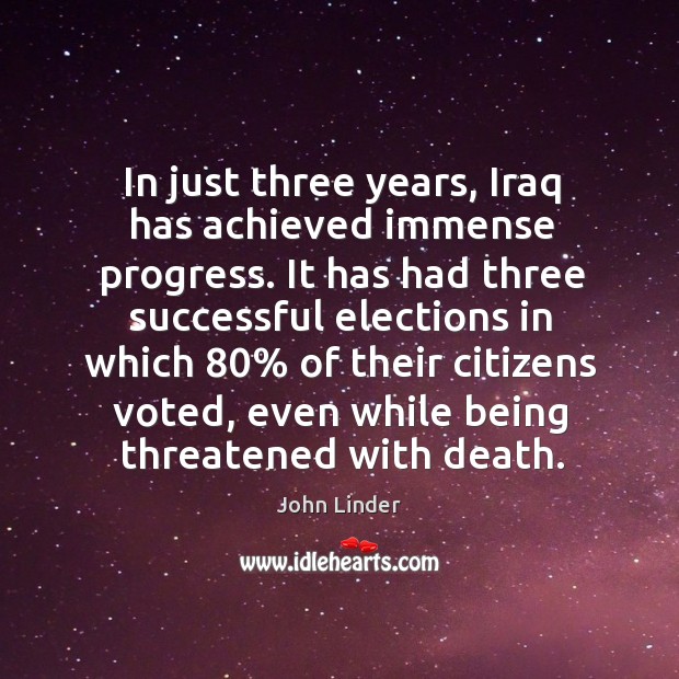 In just three years, iraq has achieved immense progress. John Linder Picture Quote