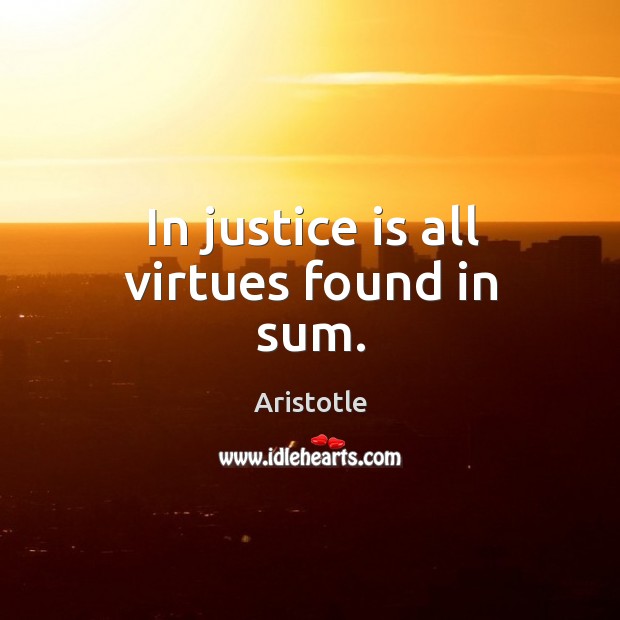 In justice is all virtues found in sum. Aristotle Picture Quote
