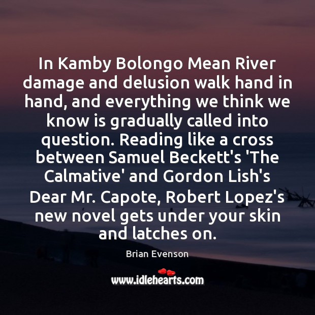 In Kamby Bolongo Mean River damage and delusion walk hand in hand, Brian Evenson Picture Quote