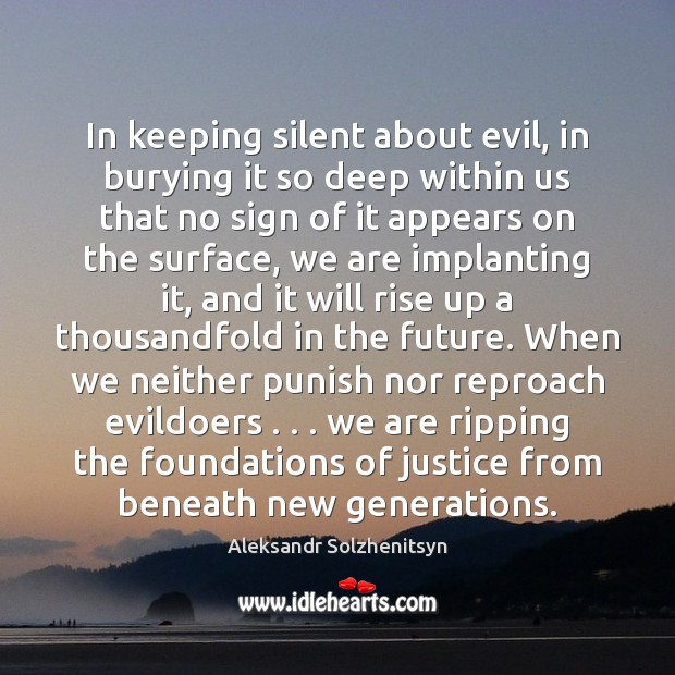 In keeping silent about evil, in burying it so deep within us Image