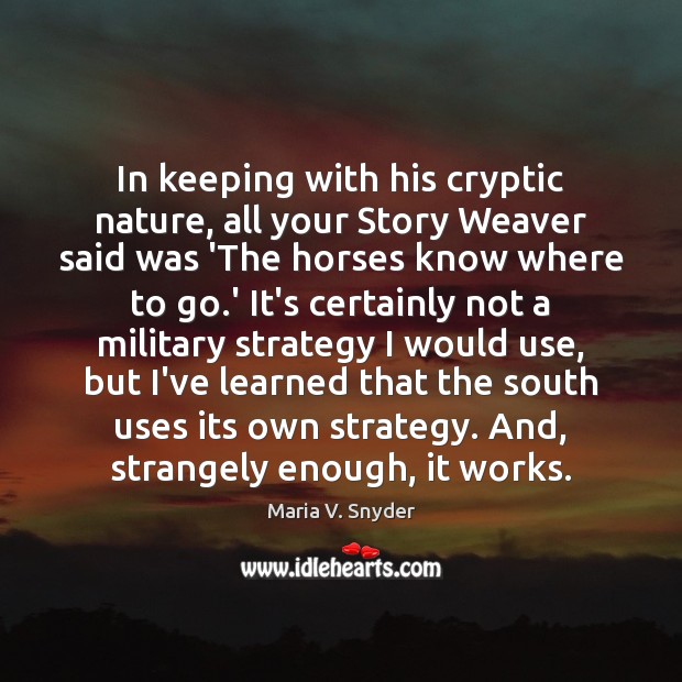 In keeping with his cryptic nature, all your Story Weaver said was Maria V. Snyder Picture Quote