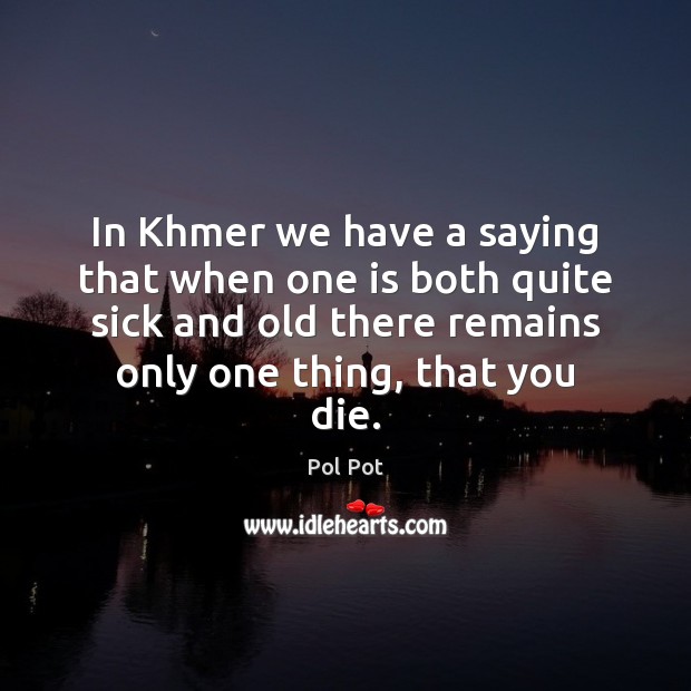In Khmer we have a saying that when one is both quite Pol Pot Picture Quote
