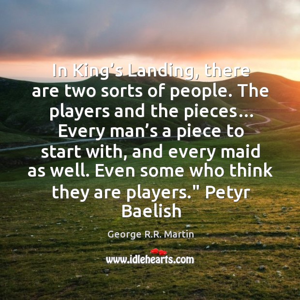 In King’s Landing, there are two sorts of people. The players George R.R. Martin Picture Quote
