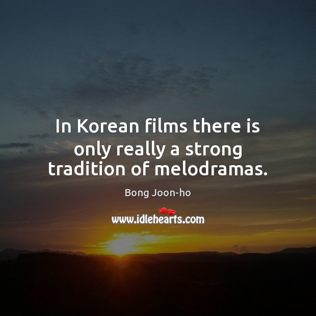 In Korean films there is only really a strong tradition of melodramas. Bong Joon-ho Picture Quote