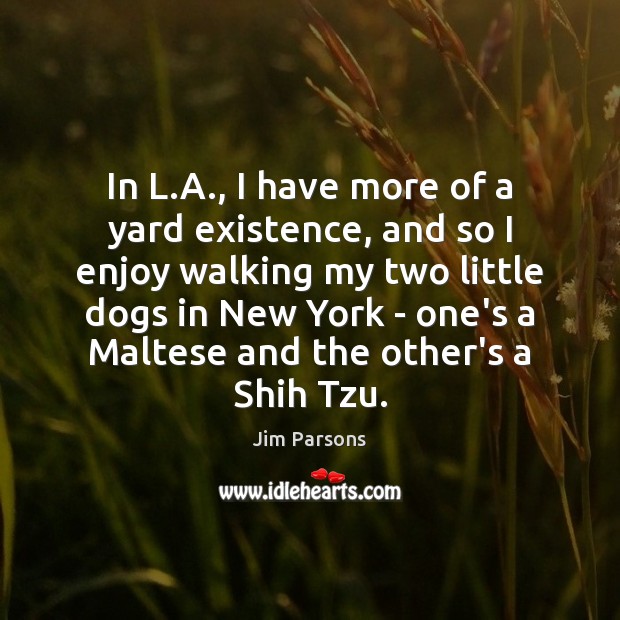 In L.A., I have more of a yard existence, and so Jim Parsons Picture Quote