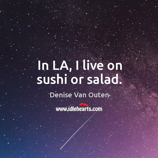 In la, I live on sushi or salad. Denise Van Outen Picture Quote