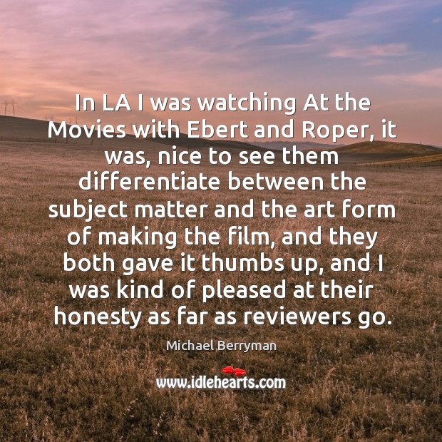 In la I was watching at the movies with ebert and roper, it was, nice to see them Michael Berryman Picture Quote