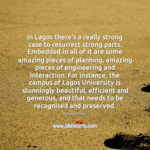 In Lagos there’s a really strong case to resurrect strong parts. Embedded Rem Koolhaas Picture Quote