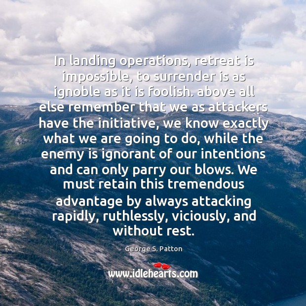 In landing operations, retreat is impossible, to surrender is as ignoble as George S. Patton Picture Quote