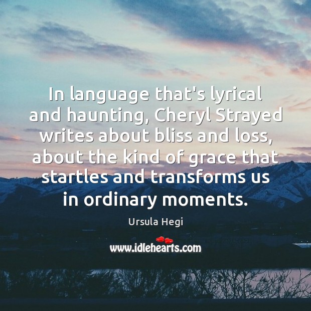 In language that’s lyrical and haunting, Cheryl Strayed writes about bliss and Ursula Hegi Picture Quote