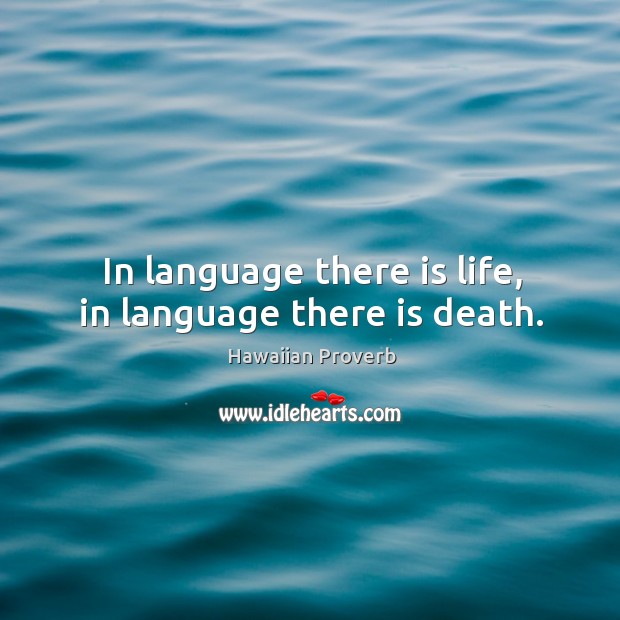 In language there is life, in language there is death. Hawaiian Proverbs Image
