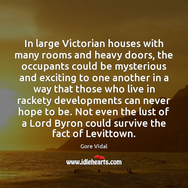 In large Victorian houses with many rooms and heavy doors, the occupants Gore Vidal Picture Quote