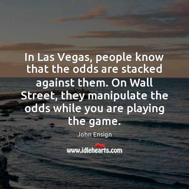 In Las Vegas, people know that the odds are stacked against them. John Ensign Picture Quote
