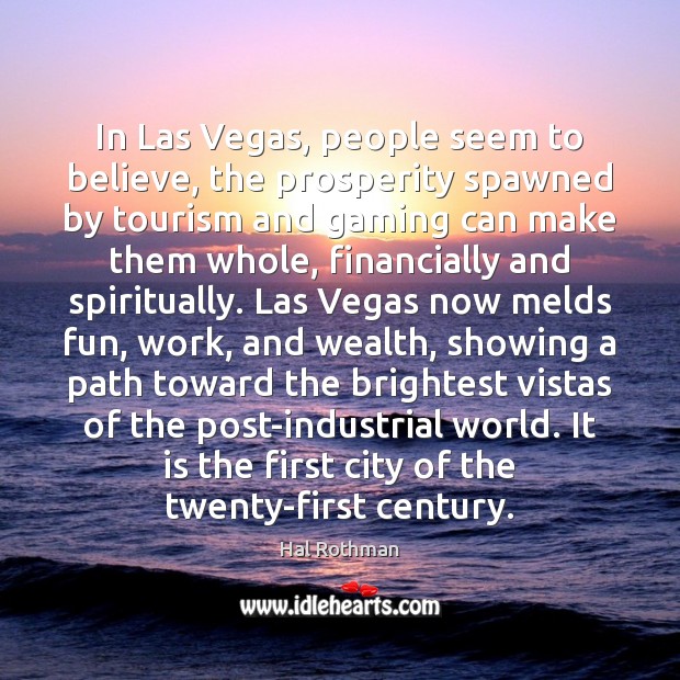 In Las Vegas, people seem to believe, the prosperity spawned by tourism Hal Rothman Picture Quote