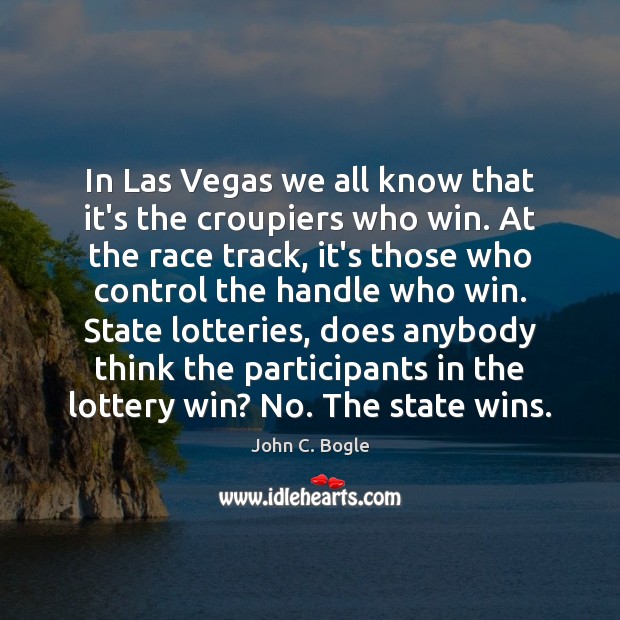 In Las Vegas we all know that it’s the croupiers who win. John C. Bogle Picture Quote