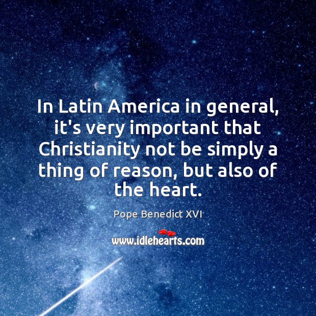 In Latin America in general, it’s very important that Christianity not be Pope Benedict XVI Picture Quote
