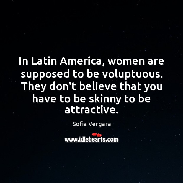 In Latin America, women are supposed to be voluptuous. They don’t believe Sofia Vergara Picture Quote