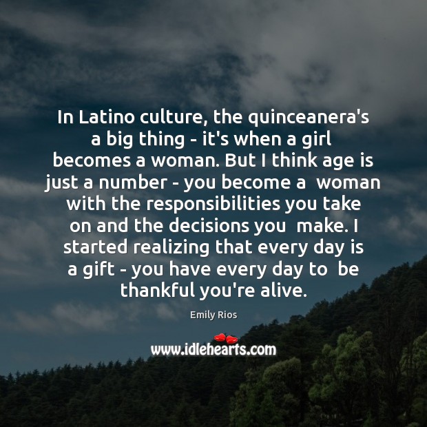 In Latino culture, the quinceanera’s a big thing – it’s when a Age Quotes Image