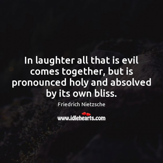 In laughter all that is evil comes together, but is pronounced holy Image