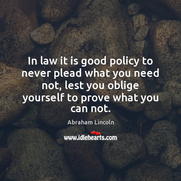 In law it is good policy to never plead what you need Image