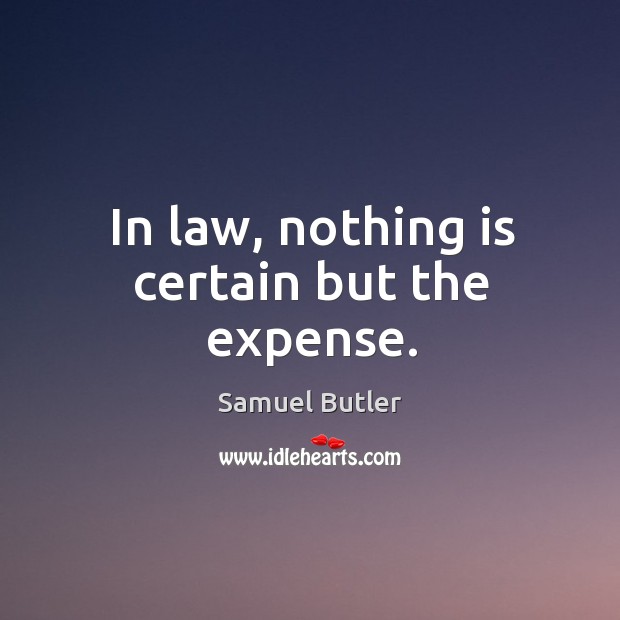 In law, nothing is certain but the expense. Image