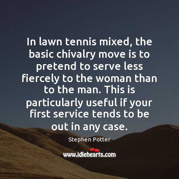 In lawn tennis mixed, the basic chivalry move is to pretend to Stephen Potter Picture Quote