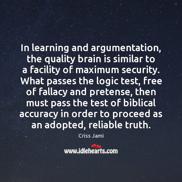 In learning and argumentation, the quality brain is similar to a facility Criss Jami Picture Quote
