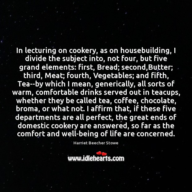 In lecturing on cookery, as on housebuilding, I divide the subject into, Coffee Quotes Image