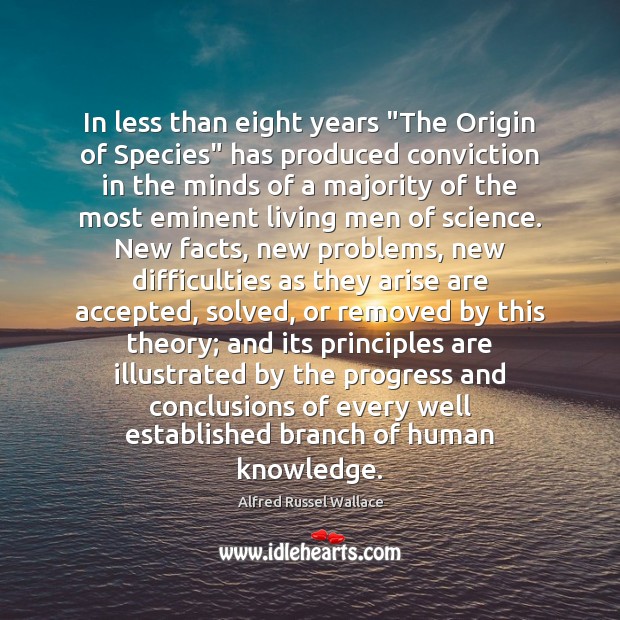 In less than eight years “The Origin of Species” has produced conviction Alfred Russel Wallace Picture Quote