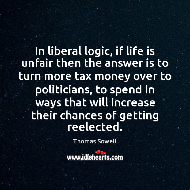 In liberal logic, if life is unfair then the answer is to Image
