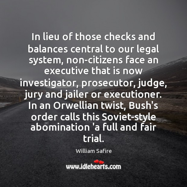 In lieu of those checks and balances central to our legal system, William Safire Picture Quote