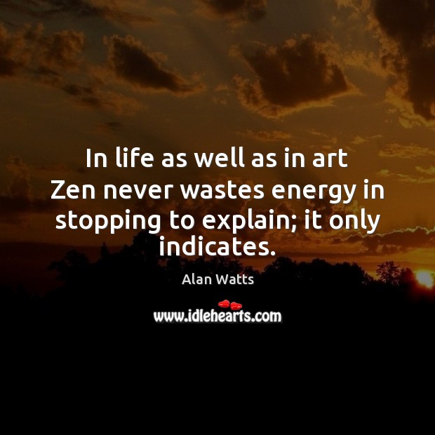 In life as well as in art Zen never wastes energy in Alan Watts Picture Quote