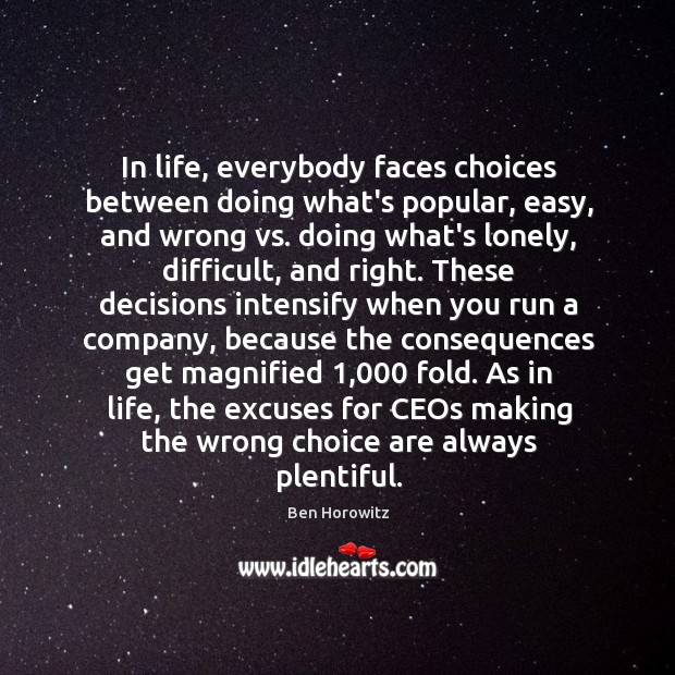 In life, everybody faces choices between doing what’s popular, easy, and wrong Ben Horowitz Picture Quote