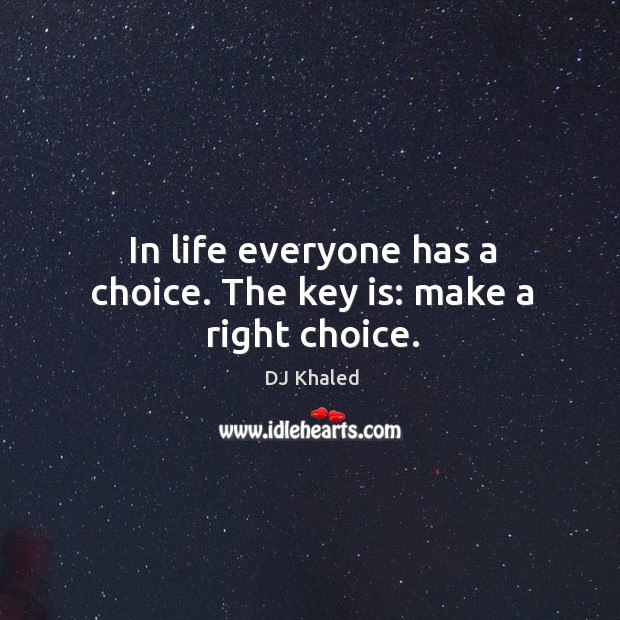 In life everyone has a choice. The key is: make a right choice. DJ Khaled Picture Quote