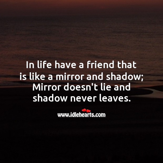 In life have a friend that is like a mirror and shadow. Lie Quotes Image