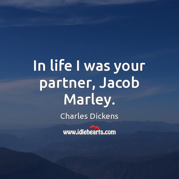 In life I was your partner, Jacob Marley. Charles Dickens Picture Quote