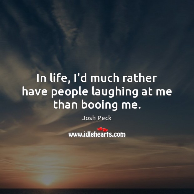 In life, I’d much rather have people laughing at me than booing me. Josh Peck Picture Quote