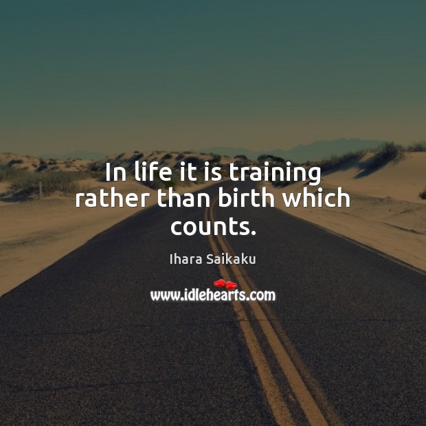 In life it is training rather than birth which counts. Ihara Saikaku Picture Quote