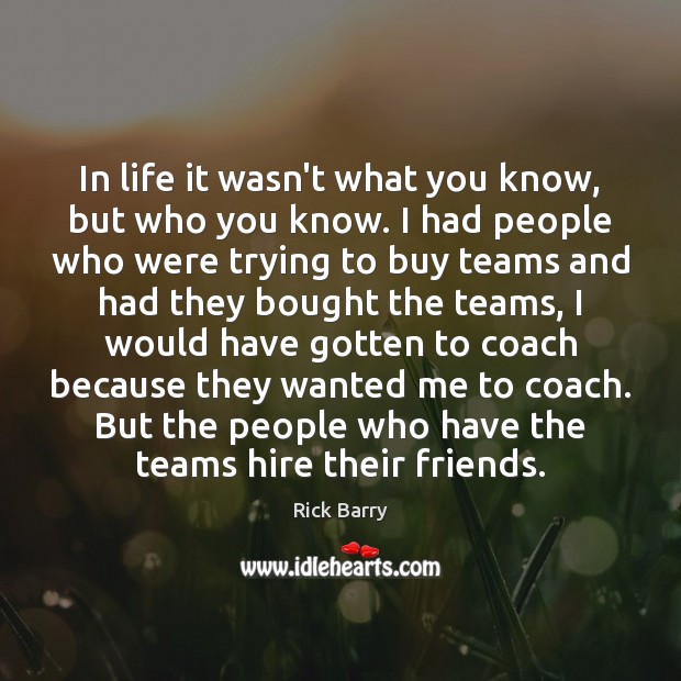 In life it wasn’t what you know, but who you know. I Rick Barry Picture Quote