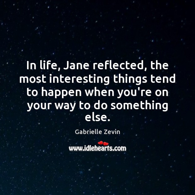 In life, Jane reflected, the most interesting things tend to happen when Gabrielle Zevin Picture Quote