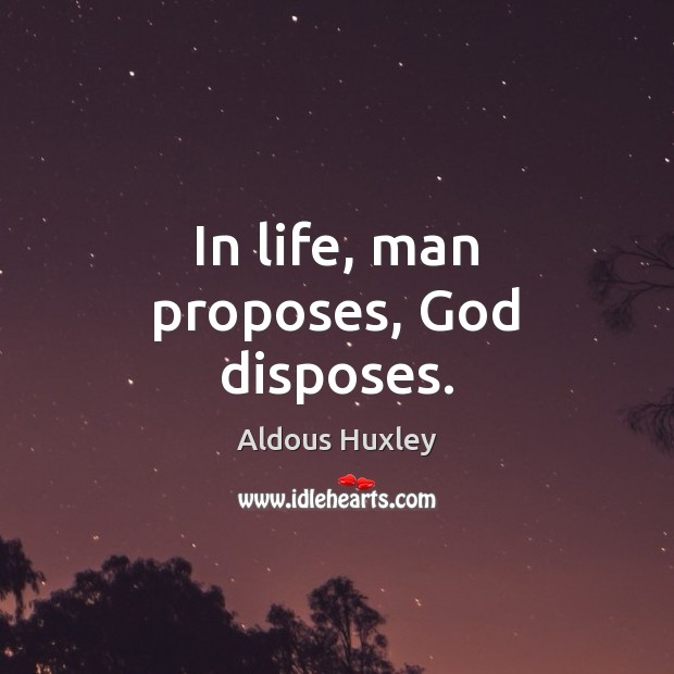 In life, man proposes, God disposes. Image