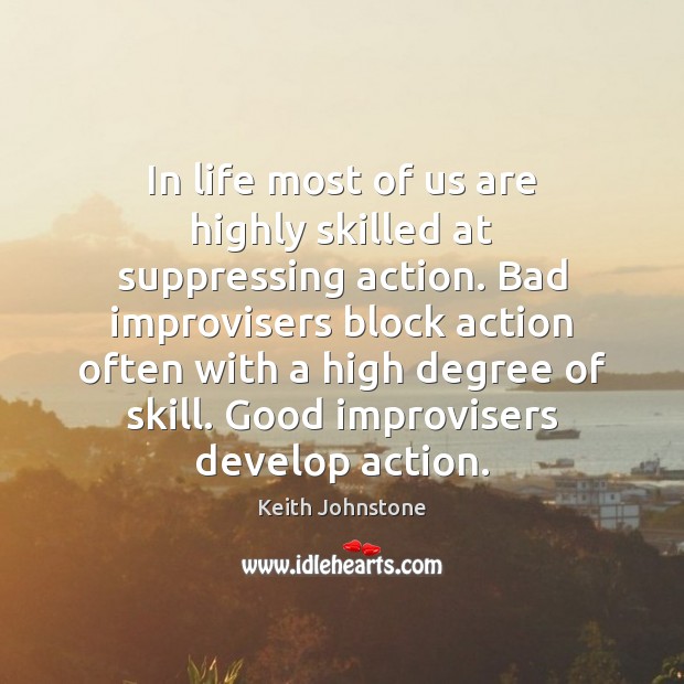 In life most of us are highly skilled at suppressing action. Bad Keith Johnstone Picture Quote