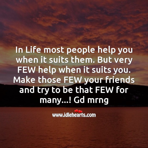 In life most people help you when it suits them. Image