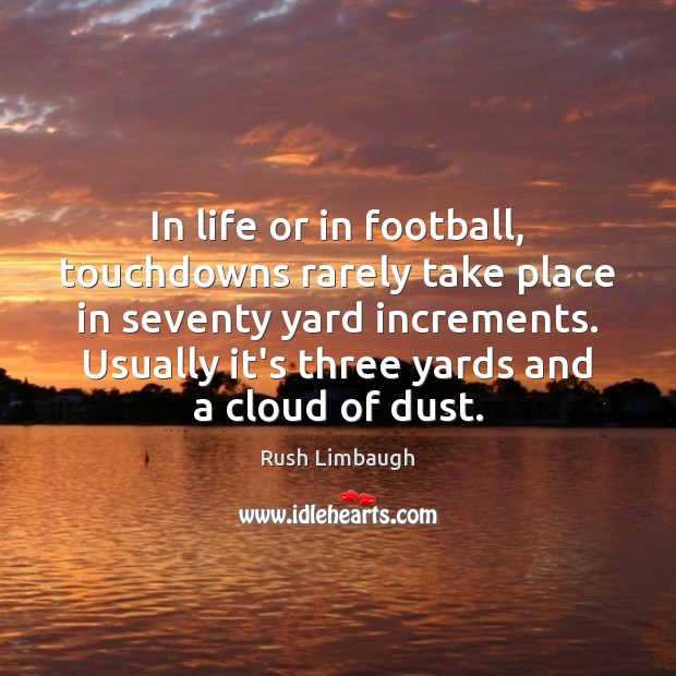 In life or in football, touchdowns rarely take place in seventy yard Rush Limbaugh Picture Quote