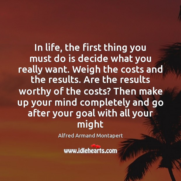 In life, the first thing you must do is decide what you Alfred Armand Montapert Picture Quote