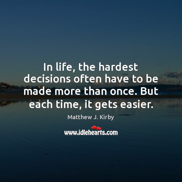 In life, the hardest decisions often have to be made more than Matthew J. Kirby Picture Quote