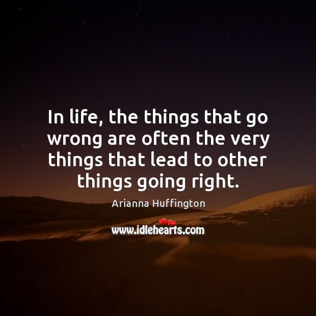 In life, the things that go wrong are often the very things Arianna Huffington Picture Quote